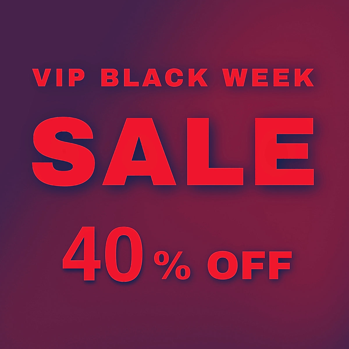 VIP BLACK WEEK SALE 40% OFF